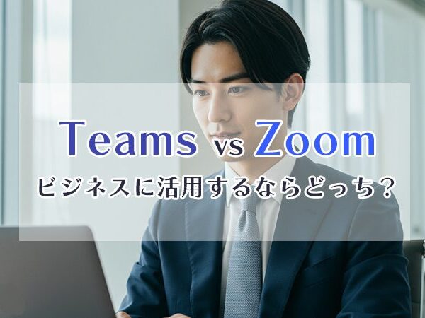 TeamsとZoom、ビジネスに活用するならどっち？メリットとデメリットを比較
