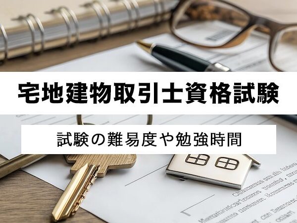 宅建とは？試験の難易度や勉強時間を解説