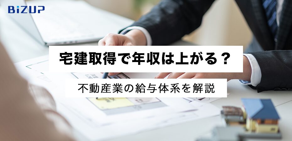 宅建取得で年収は上がる?不動産業の給与体系を徹底解剖