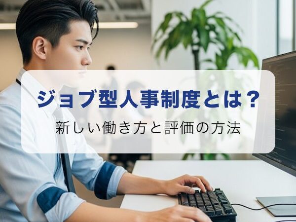 ジョブ型人事制度とは？仕事内容ベースで考える新しい働き方と評価の方法