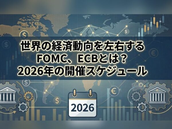 世界の経済動向を左右するFOMC、ECBとは？2026年の開催スケジュールとビジネスへの影響