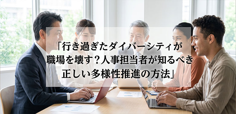 行き過ぎたダイバーシティが職場を壊す？人事担当者が知るべき正しい多様性推進の方法