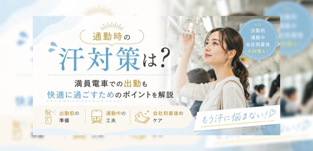 通勤時の汗対策は？満員電車での出勤も快適に過ごすためのポイントを解説