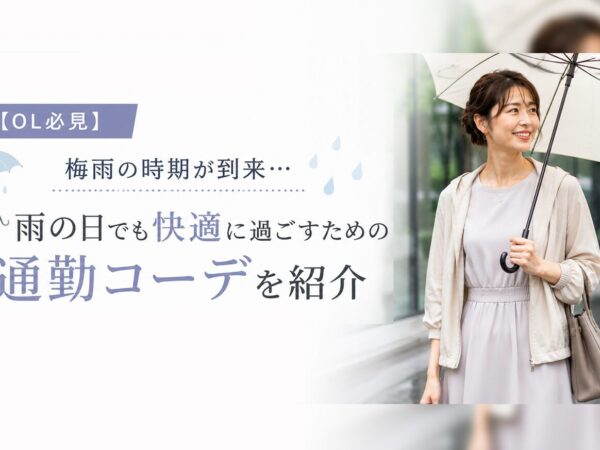 【OL必見】梅雨の時期が到来...雨の日でも快適に過ごすための通勤コーデを紹介