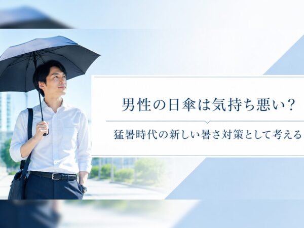 男性の日傘は気持ち悪い？猛暑時代の新しい暑さ対策として考える