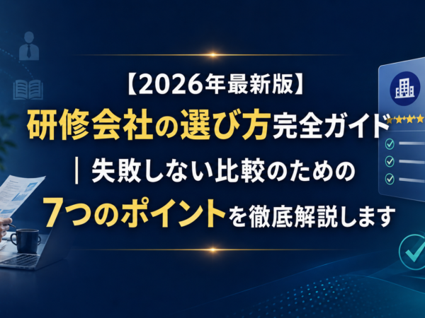 【2026年最新版】研修会社の選び方完全ガイド｜失敗しない比較のための7つのポイントを徹底解説します