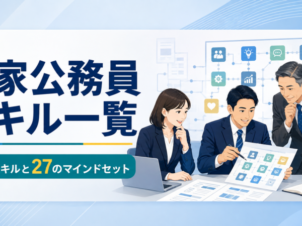国家公務員スキル一覧とは？57項目・27の姿勢と人材育成・研修への生かし方を徹底解説【2026年版】