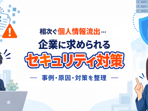 相次ぐ個人情報流出…企業に求められるセキュリティ対策