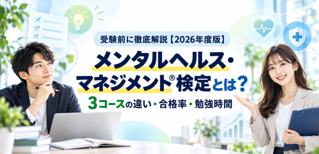 メンタルヘルス・マネジメント®検定とは？3コースの違い・合格率・勉強時間を受験前に徹底解説【2026年度版】