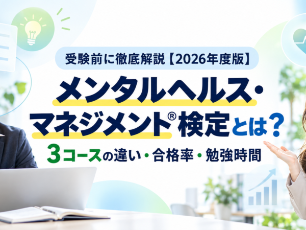 メンタルヘルス・マネジメント®検定とは？3コースの違い・合格率・勉強時間を受験前に徹底解説【2026年度版】